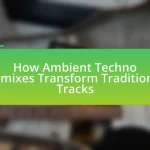 How Ambient Techno Remixes Transform Traditional Tracks