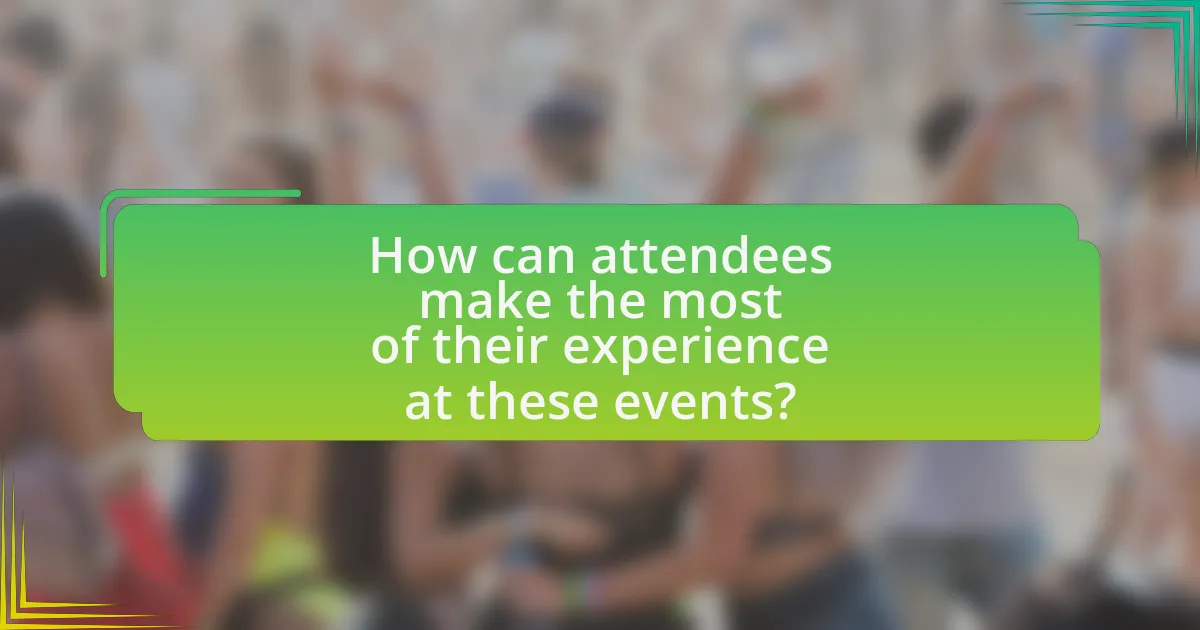 How can attendees make the most of their experience at these events?
