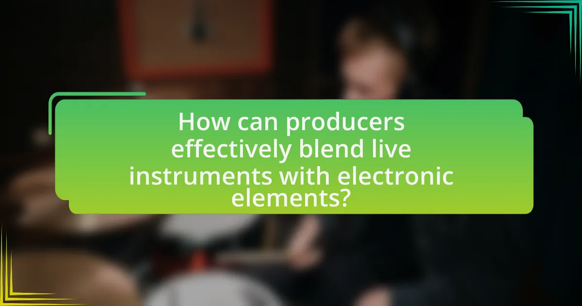 How can producers effectively blend live instruments with electronic elements?