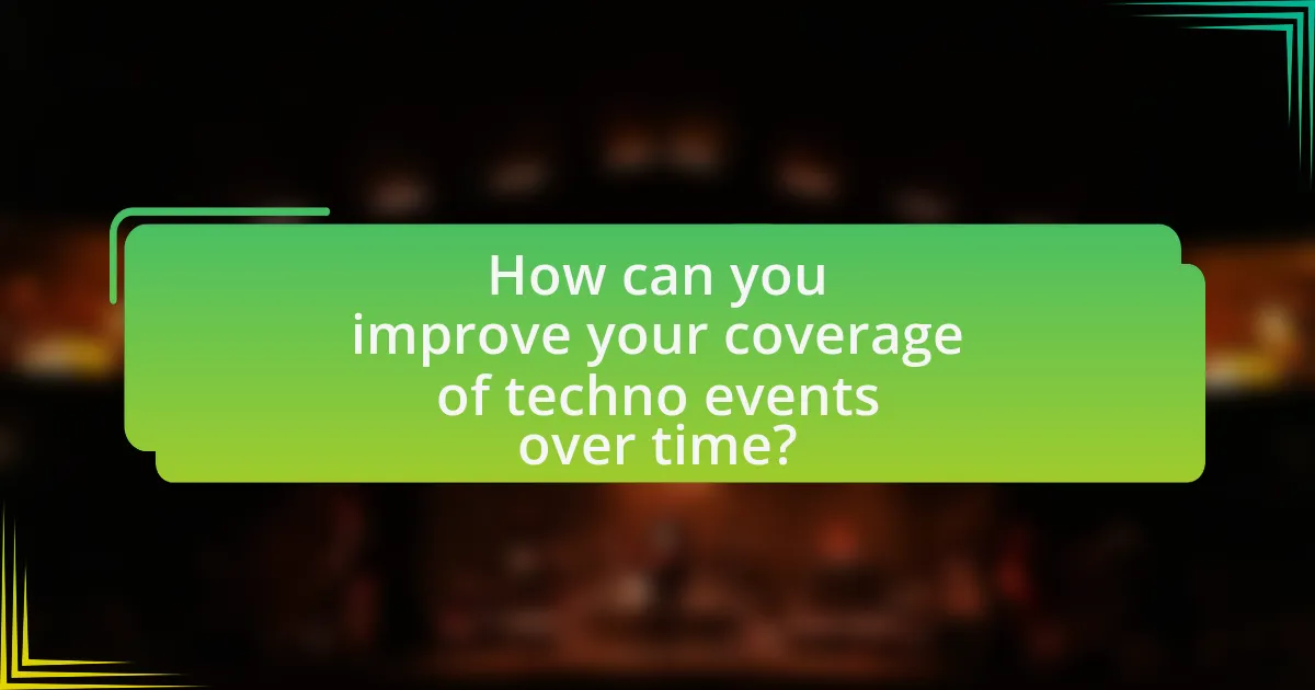 How can you improve your coverage of techno events over time?