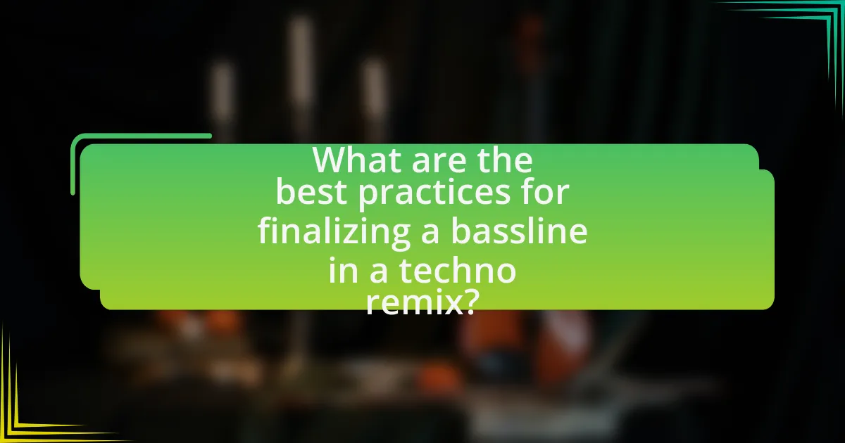 What are the best practices for finalizing a bassline in a techno remix?