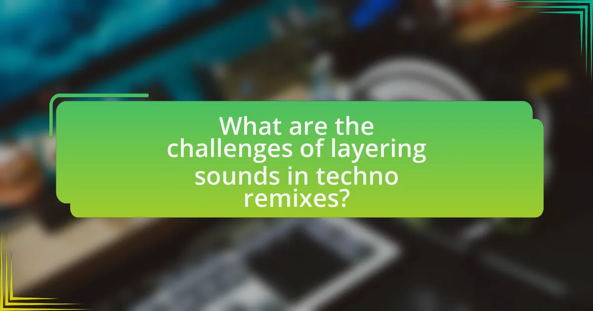 What are the challenges of layering sounds in techno remixes?