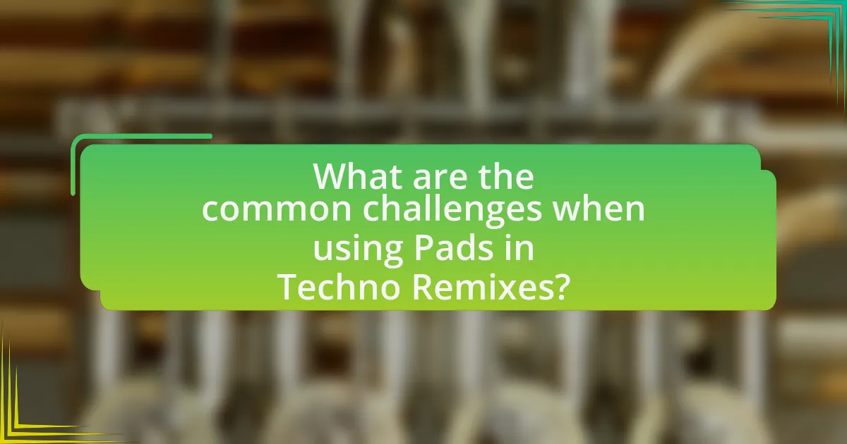 What are the common challenges when using Pads in Techno Remixes?