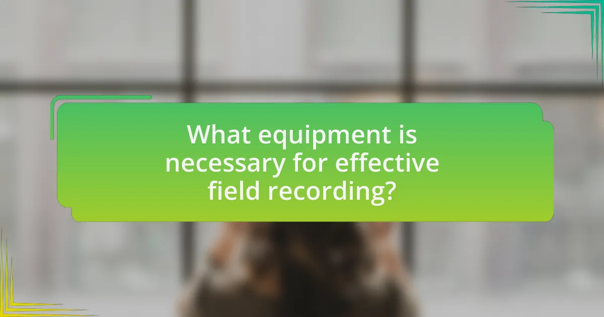 What equipment is necessary for effective field recording?
