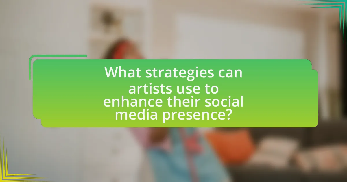 What strategies can artists use to enhance their social media presence?