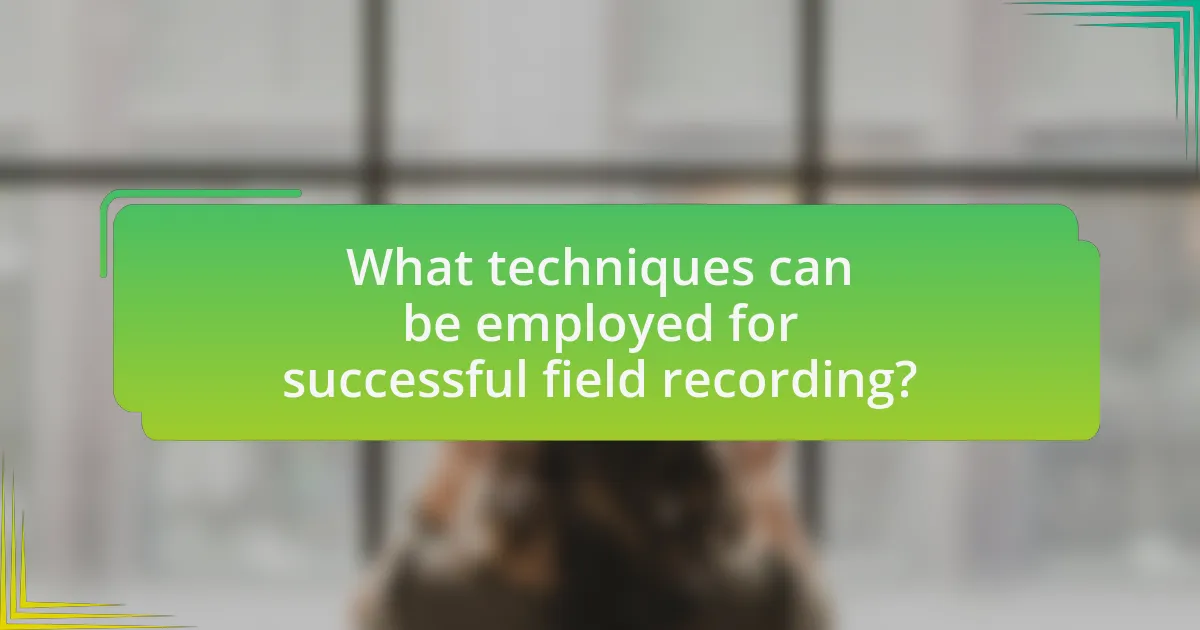 What techniques can be employed for successful field recording?