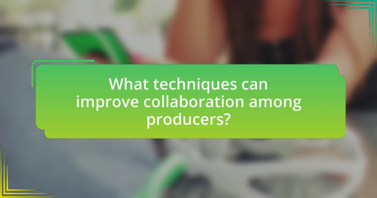 What techniques can improve collaboration among producers?